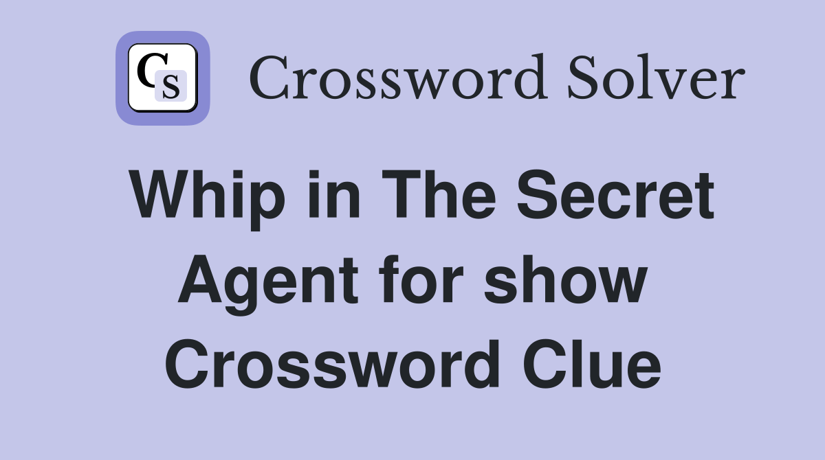 Whip in The Secret Agent for show Crossword Clue Answers Crossword